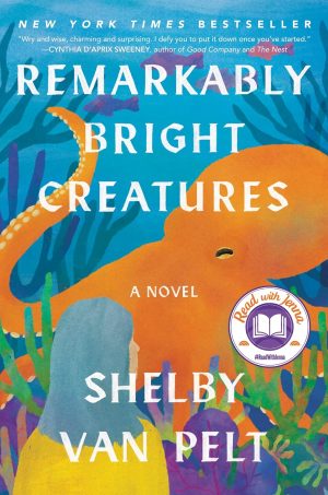 Remarkably Bright Creatures: A Novel by Shelby Van Pelt 