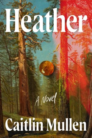 Heather: A Novel by Caitlin Mullen 
