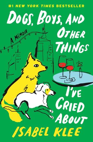 Dogs, Boys, and Other Things I’ve Cried About by Isabel Klee 